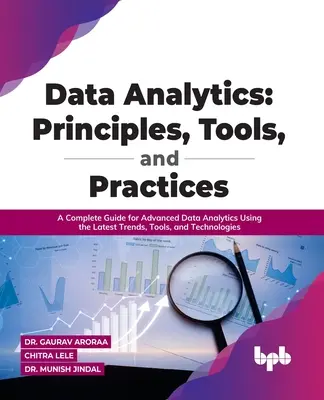 Analisi dei dati: Principi, strumenti e pratiche: Una guida completa per l'analisi avanzata dei dati utilizzando le tendenze, gli strumenti e le tecnologie più recenti - Data Analytics: Principles, Tools, and Practices: A Complete Guide for Advanced Data Analytics Using the Latest Trends, Tools, and Technologies