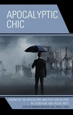 Apocalyptic Chic: Visioni dell'apocalisse e della post-apocalisse nella letteratura e nelle arti visive - Apocalyptic Chic: Visions of the Apocalypse and Post-Apocalypse in Literature and Visual Arts