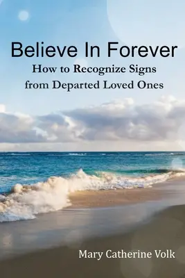 Credere nell'eternità: come riconoscere i segni delle persone care scomparse - Believe In Forever: How to Recognize Signs From Departed Loved Ones