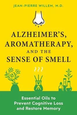 Alzheimer, aromaterapia e senso dell'olfatto: gli oli essenziali per prevenire la perdita cognitiva e ripristinare la memoria - Alzheimer's, Aromatherapy, and the Sense of Smell: Essential Oils to Prevent Cognitive Loss and Restore Memory