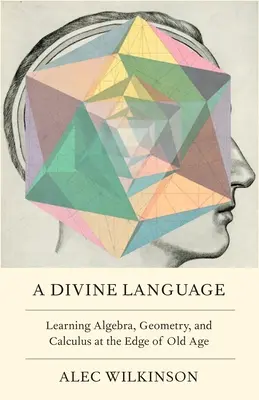 Un linguaggio divino: Imparare l'algebra, la geometria e il calcolo ai limiti della vecchiaia - A Divine Language: Learning Algebra, Geometry, and Calculus at the Edge of Old Age