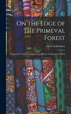 Ai margini della foresta primordiale: Esperienze e osservazioni di un medico nell'Africa equatoriale - On the Edge of the Primeval Forest: Experiences and Observations of a Doctor in Equatorial Africa