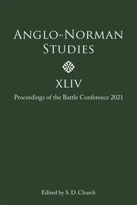 Studi anglo-normanni XLIV: Atti della Conferenza di Battaglia 2021 - Anglo-Norman Studies XLIV: Proceedings of the Battle Conference 2021