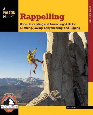 Rappelling: Abilità di discesa e risalita in corda per l'arrampicata, la speleologia, il canyoning e il rigging - Rappelling: Rope Descending and Ascending Skills for Climbing, Caving, Canyoneering, and Rigging