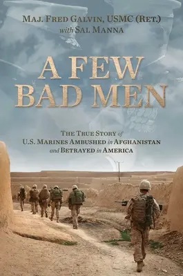 Pochi uomini cattivi: La vera storia dei Marines americani caduti in un'imboscata in Afghanistan e traditi in America (Galvin Usmc (Ret ). Fred) - A Few Bad Men: The True Story of U.S. Marines Ambushed in Afghanistan and Betrayed in America (Galvin Usmc (Ret ). Fred)