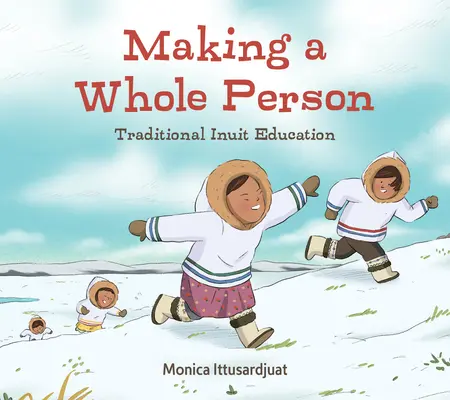 Creare una persona completa: Educazione tradizionale Inuit: Edizione inglese - Making a Whole Person: Traditional Inuit Education: English Edition