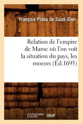 Relazione dell'Impero del Marocco O l'On Voit La Situation Du Pays, Les Moeurs (d.1695) - Relation de l'Empire de Maroc O l'On Voit La Situation Du Pays, Les Moeurs (d.1695)
