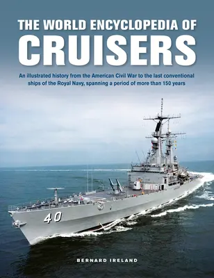 L'enciclopedia mondiale degli incrociatori: Una storia illustrata dalla guerra civile americana alle ultime navi convenzionali della Royal Navy, che abbraccia un periodo di tempo molto lungo. - The World Encyclopedia of Cruisers: An Illustrated History from the American Civil War to the Last Conventional Ships of the Royal Navy, Spanning a Pe