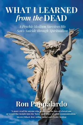 Quello che ho imparato dai morti: Un medium psichico sopravvive al suicidio del figlio grazie allo spiritismo - What I Learned from the Dead: A Psychic Medium Survives His Son's Suicide Through Spiritualism