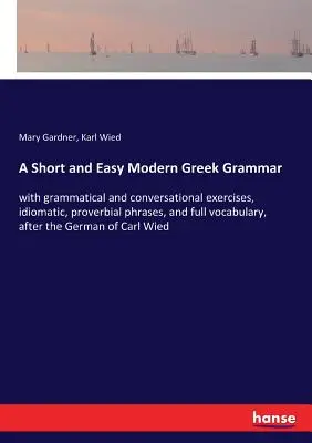 Una breve e facile grammatica greca moderna: con esercizi grammaticali e di conversazione, frasi idiomatiche e proverbiali, e un vocabolario completo, secondo la Ge - A Short and Easy Modern Greek Grammar: with grammatical and conversational exercises, idiomatic, proverbial phrases, and full vocabulary, after the Ge