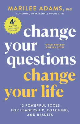 Cambia le tue domande, cambia la tua vita, 4a edizione: 12 potenti strumenti per la leadership, il coaching e i risultati - Change Your Questions, Change Your Life, 4th Edition: 12 Powerful Tools for Leadership, Coaching, and Results