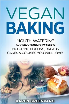 Panificazione vegana: Ricette di cucina vegana che fanno venire l'acquolina in bocca, tra cui muffin, pane, torte e biscotti che amerete! - Vegan Baking: Mouth-Watering Vegan Baking Recipes Including Muffins, Breads, Cakes & Cookies You Will Love!