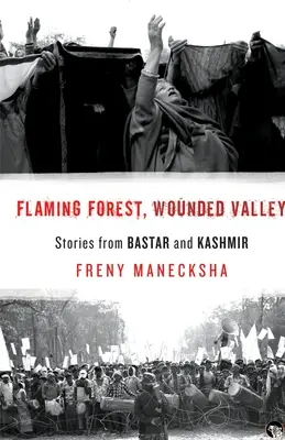 Foresta in fiamme, valle ferita Storie da Bastar e dal Kashmir - Flaming Forest, Wounded Valley Stories from Bastar and Kashmir
