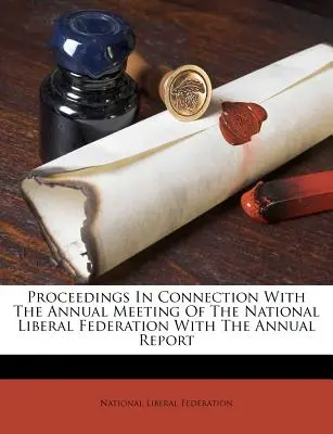 Atti in connessione con la riunione annuale della Federazione Nazionale Liberale con la relazione annuale - Proceedings in Connection with the Annual Meeting of the National Liberal Federation with the Annual Report
