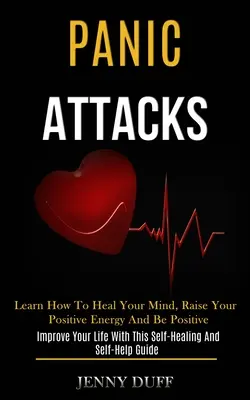 Attacchi di panico: Imparate a guarire la vostra mente, ad aumentare la vostra energia positiva e ad essere positivi (Improve Your Life With This Self-healing and - Panic Attacks: Learn How to Heal Your Mind, Raise Your Positive Energy and Be Positive (Improve Your Life With This Self-healing and