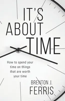 È ora: come dedicare il proprio tempo a cose che ne valgono la pena - It's About Time: How To Spend Your Time On Things That Are Worth Your Time