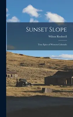 Sunset Slope; Vere epopee del Colorado occidentale - Sunset Slope; True Epics of Western Colorado