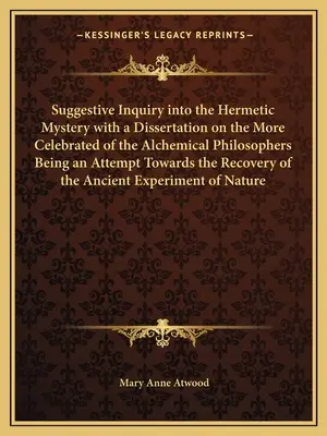 Suggestiva indagine sul mistero ermetico con una dissertazione sui più celebri filosofi alchemici, un tentativo verso la rielaborazione del mistero. - Suggestive Inquiry Into the Hermetic Mystery with a Dissertation on the More Celebrated of the Alchemical Philosophers Being an Attempt Towards the Re