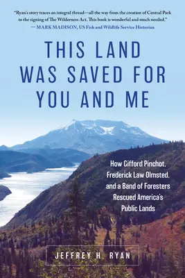 Questa terra è stata salvata per te e per me: come Gifford Pinchot, Frederick Law Olmsted e una banda di forestali salvarono le terre pubbliche americane - This Land Was Saved for You and Me: How Gifford Pinchot, Frederick Law Olmsted, and a Band of Foresters Rescued America's Public Lands