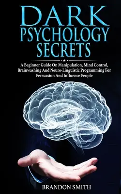 Segreti di psicologia oscura: Una guida per principianti sulla manipolazione, il controllo mentale, il lavaggio del cervello e la programmazione neurolinguistica per la persuasione e l'inflazione - Dark Psychology Secrets: A Beginner Guide on Manipulation, Mind Control, Brainwashing, and Neuro-Linguistic Programming for Persuasion and Infl