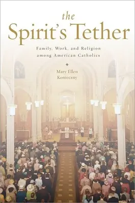 Il legame dello spirito: Famiglia, lavoro e religione tra i cattolici americani - The Spirit's Tether: Family, Work, and Religion Among American Catholics