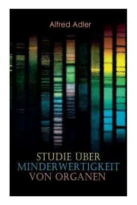 Studio dell'inferiorità degli organi: fondamenti di una teoria dell'inferiorità degli organi, evidenze anamnestiche, caratteristiche morfologiche, molteplici - Studie ber Minderwertigkeit von Organen: Grundzge einer Organ-Minderwertigkeitslehre, Anamnestische Hinweise, Morphologische Kennzeichen, Mehrfache