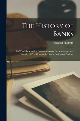 La storia delle banche: A cui si aggiunge una dimostrazione dei vantaggi e della necessità della libera concorrenza nell'attività bancaria. - The History of Banks: To Which Is Added, a Demonstration of the Advantages and Necessity of Free Competition in the Business of Banking