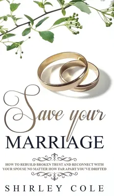 Salvare il matrimonio: Come ricostruire la fiducia infranta e riconnettersi con il coniuge, indipendentemente da quanto vi siate allontanati - Save Your Marriage: How To Rebuild Broken Trust And Reconnect With Your Spouse No Matter How Far Apart You've Drifted