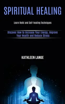 Guarigione spirituale: Imparare il Reiki e le tecniche di autoguarigione - Spiritual Healing: Learn Reiki and Self-healing Techniques