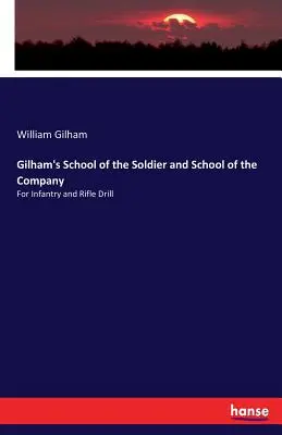 Scuola del soldato e scuola della compagnia di Gilham: Per l'esercitazione della fanteria e dei fucili - Gilham's School of the Soldier and School of the Company: For Infantry and Rifle Drill