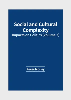 Complessità sociale e culturale: impatto sulla politica (volume 2) - Social and Cultural Complexity: Impacts on Politics (Volume 2)