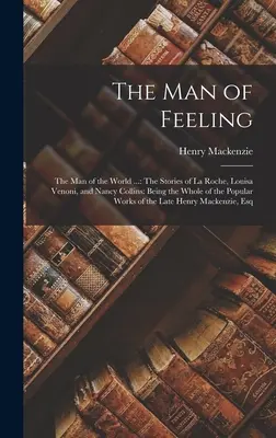 L'uomo dei sentimenti: L'uomo del mondo ...: Le storie di La Roche, Louisa Venoni e Nancy Collins: L'insieme delle storie popolari di La Roche, Louisa Venoni e Nancy Collins. - The Man of Feeling: The Man of the World ...: The Stories of La Roche, Louisa Venoni, and Nancy Collins: Being the Whole of the Popular Wo