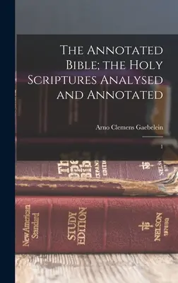 La Bibbia annotata: le Sacre Scritture analizzate e annotate: 1 - The Annotated Bible; the Holy Scriptures Analysed and Annotated: 1