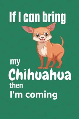 Se posso portare il mio Chihuahua allora vengo: Per i fan dei cani Chihuahua - If I can bring my Chihuahua then I'm coming: For Chihuahua Dog Fans