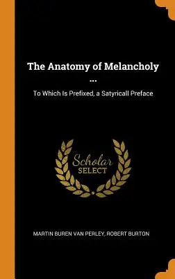 L'anatomia della malinconia...: A cui è anteposta una prefazione satirica - The Anatomy of Melancholy ...: To Which Is Prefixed, a Satyricall Preface