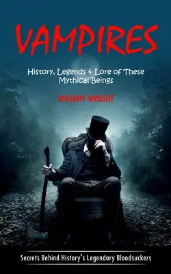 I vampiri: storia, leggende e storia di questi esseri mitici (I segreti dietro i leggendari succhiasangue della storia) - Vampire: History, Legends & Lore of These Mythical Beings (Secrets Behind History's Legendary Bloodsuckers)