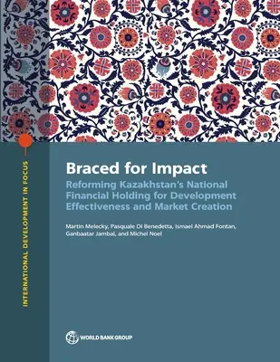 Braced for Impact: Riforma della holding finanziaria nazionale del Kazakistan per l'efficacia dello sviluppo e la creazione di mercati - The Braced for Impact: Reforming Kazakhstan's National Financial Holding for Development Effectiveness and Market Creation