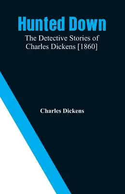 Cacciati: I racconti polizieschi di Charles Dickens [1860] - Hunted Down: The Detective Stories of Charles Dickens [1860]