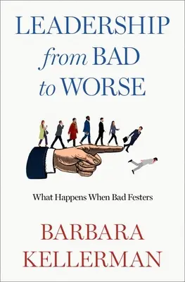 Leadership di male in peggio: cosa succede quando il male si aggrava - Leadership from Bad to Worse: What Happens When Bad Festers