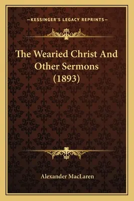 Il Cristo affaticato e altri sermoni (1893) - The Wearied Christ And Other Sermons (1893)