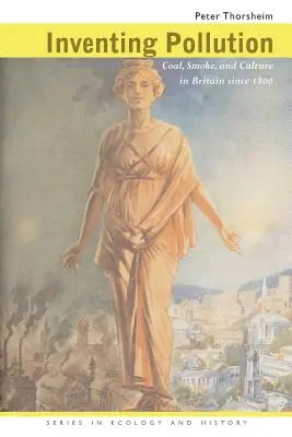 Inventare l'inquinamento: Carbone, fumo e cultura in Gran Bretagna dal 1800 in poi - Inventing Pollution: Coal, Smoke, and Culture in Britain Since 1800