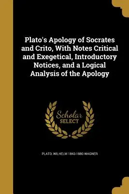 L'Apologia di Socrate e Crito di Platone, con note critiche ed esegetiche, note introduttive e un'analisi logica dell'Apologia - Plato's Apology of Socrates and Crito, With Notes Critical and Exegetical, Introductory Notices, and a Logical Analysis of the Apology