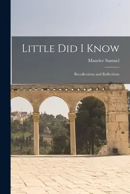 Lo sapevo poco: Ricordi e riflessioni - Little Did I Know: Recollections and Reflections