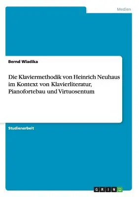 Il metodo Klaviermethodik di Heinrich Neuhaus nel contesto della letteratura Klavier, del Pianoforte e del Virtuosentum - Die Klaviermethodik von Heinrich Neuhaus im Kontext von Klavierliteratur, Pianofortebau und Virtuosentum