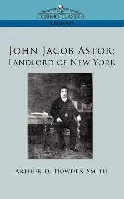 John Jacob Astor: Il padrone di casa di New York - John Jacob Astor: Landlord of New York