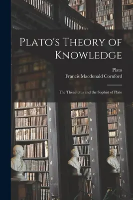 La teoria della conoscenza di Platone; il Teeteto e il Sofista di Platone - Plato's Theory of Knowledge; the Theaetetus and the Sophist of Plato
