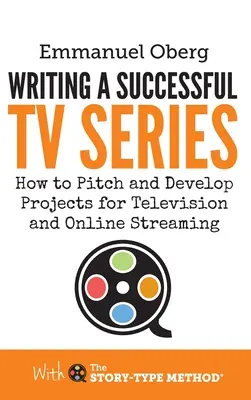 Scrivere una serie TV di successo: Come proporre e sviluppare progetti per la televisione e lo streaming online - Writing a Successful TV Series: How to Pitch and Develop Projects for Television and Online Streaming