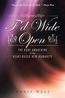 F'd Wide Open: Il brusco risveglio della nuova umanità basata sul cuore - F'd Wide Open: The Rude Awakening of the Heart-Based New Humanity