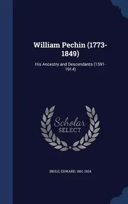 William Pechin (1773-1849): Antenati e discendenti (1591-1914) - William Pechin (1773-1849): His Ancestry and Descendants (1591-1914)