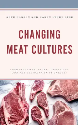 Cambiare le culture della carne: Pratiche alimentari, capitalismo globale e consumo di animali - Changing Meat Cultures: Food Practices, Global Capitalism, and the Consumption of Animals